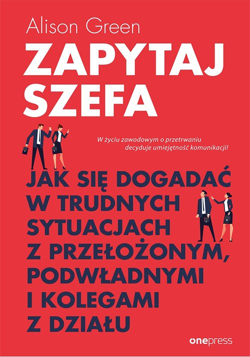 Image of Zapytaj szefa Jak się dogadać w trudnych sytuacjach z przełożonym, podwładnymi i kolegami z działu
