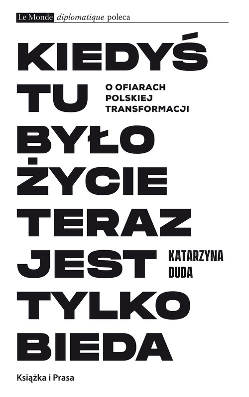 Image of Kiedyś tu było życie teraz jest tylko bieda O ofiarach polskiej transformacji