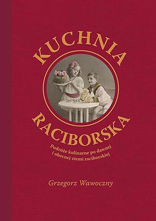 Image of Kuchnia raciborska Podróże kulinarne po dawnej i obecnej ziemi raciborskiej