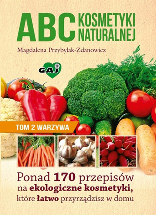 Image of ABC kosmetyki naturalnej Tom 2 warzywa Ponad 170 przepisów na ekologiczne kosmetyki, które łatwo przyrządzisz w domu