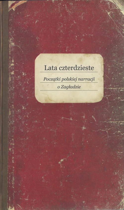 Image of Lata czterdzieste Początki polskiej narracji o Zagładzie