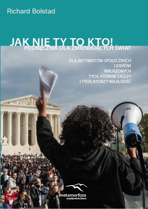 Image of Jak nie ty to kto! Podręcznik dla zmieniających świat: Aktywistów społecznych, liderów, wkurzonych, tych, którym zależy
