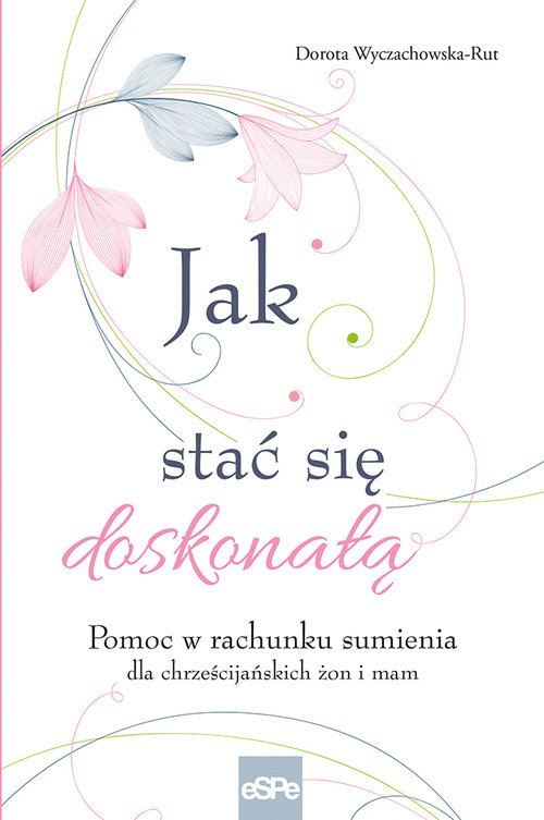 Image of Jak stać się doskonałą Pomoc w rachunku sumienia dla żon i mam