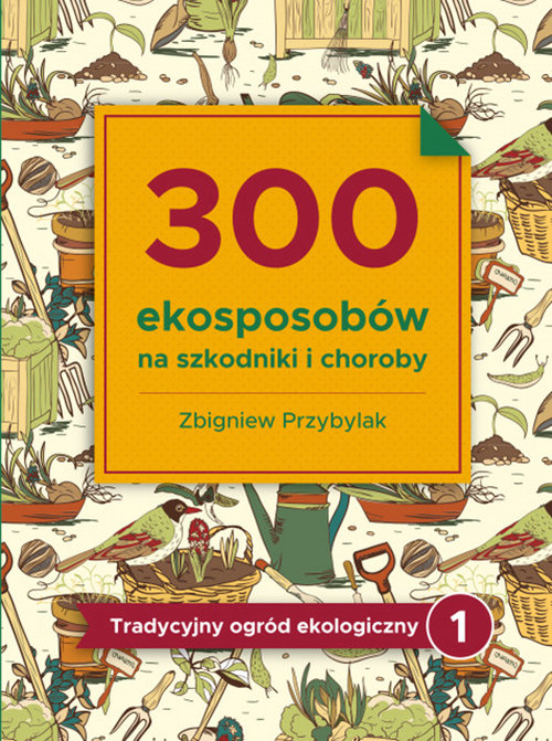 Image of 300 ekosposobów na szkodniki i choroby Tradycyjny Ogród Ekologiczny 1