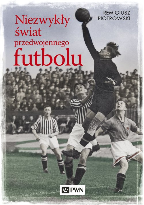 Image of Niezwykły świat przedwojennego futbolu