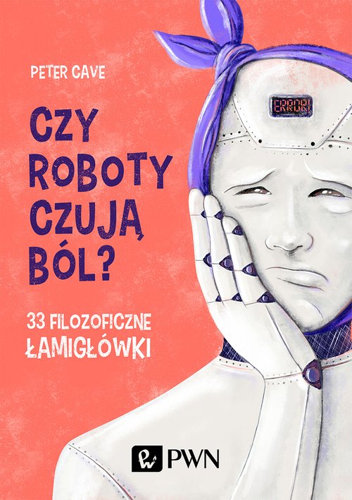 Image of Czy roboty czują ból? 33 filozoficzne łamigłówki
