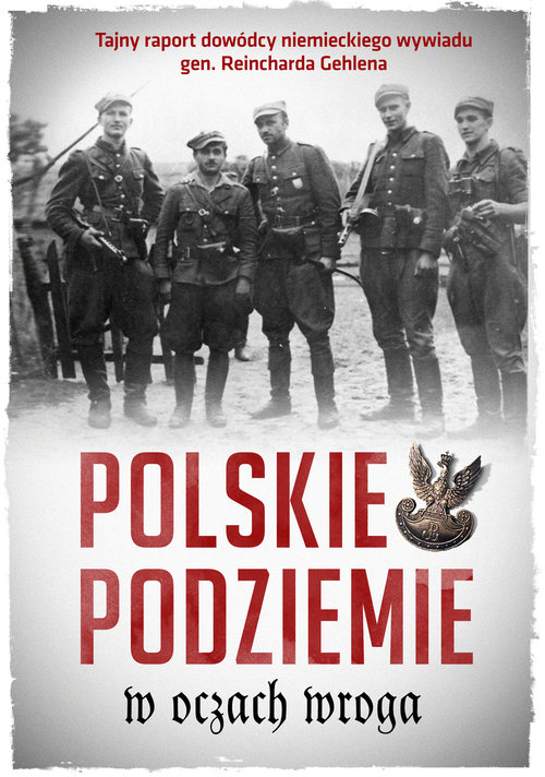 Image of Polskie podziemie w oczach wroga Tajny raport dowództwa niemieckiego wywiadu gen. Reinharda Gehlena