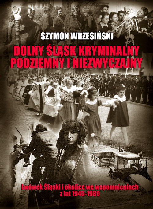 Image of Dolny Śląsk kryminalny podziemny i niezwyczajny Lwówek Śląski i okolice we wspomnieniach z lat 1945-1989