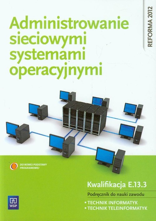 Image of Administrowanie sieciowymi systemami operacyjnymi Podręcznik do nauki zawodu technik informatyk technik teleinformatyk Szkoła ponadgimnazjalna. Kwalifikacja E.13.3