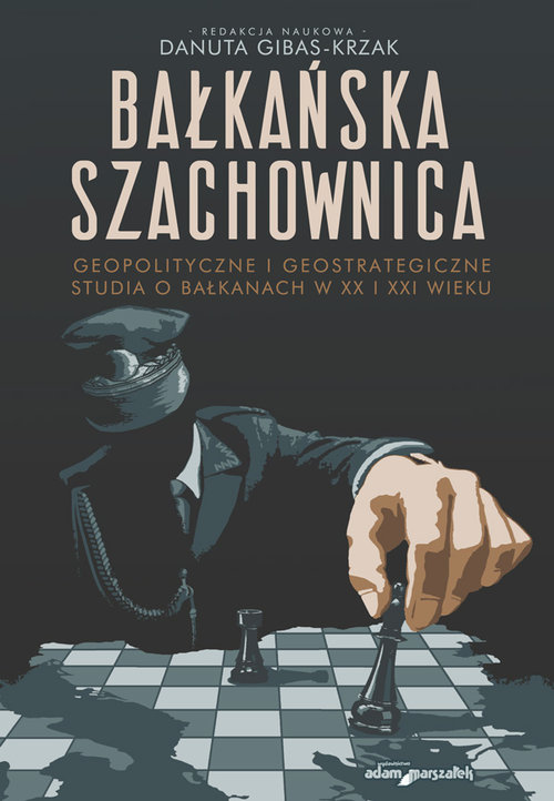 Image of Bałkańska szachownica Geopolityczne i geostrategiczne studia o Bałkanach w XX i XXI wieku