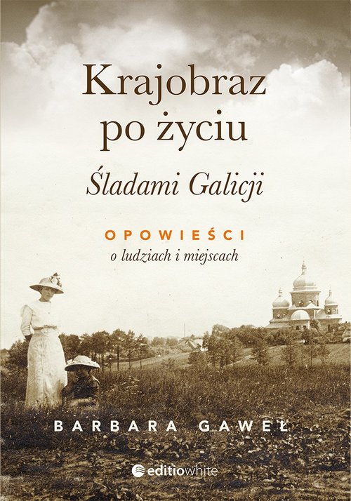 Image of Krajobraz po życiu Śladami Galicji Opowieści o ludziach i miejscach