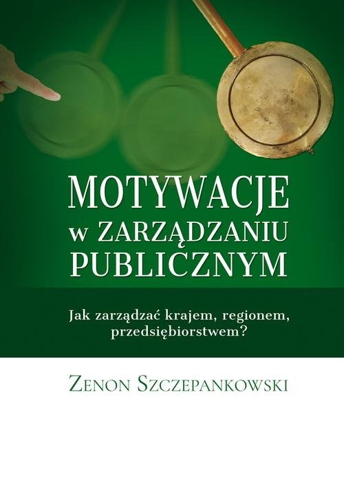 Image of Motywacje w zarządzaniu publicznym Jak zarządzać krajem, regionem, przedsiębiorstwem?