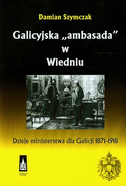 Image of Galicyjska ambasada w Wiedniu Dzieje ministerstwa dla Galicji 1871-1918
