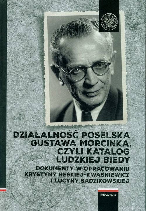 Image of Działalność poselska Gustawa Morcinka czyli katalog ludzkiej biedy Dokumenty w opracowaniu Krystyny Heskiej– Kwaśniewicz i Lucyny Sadzikowskej.