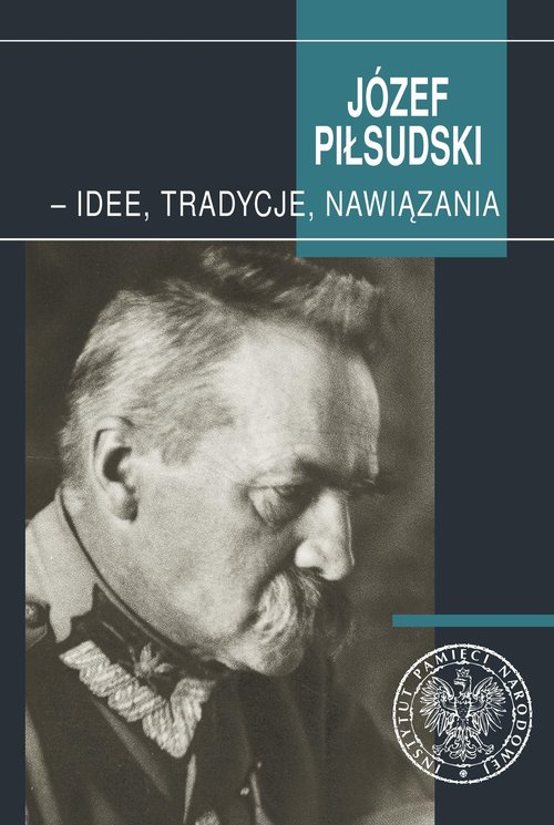 Image of Józef Piłsudski - idee, tradycje, nawiązania