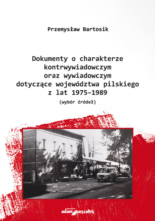 Image of Dokumenty o charakterze kontrwywiadowczym oraz wywiadowczym dotyczące województwa pilskiego z lat 1975-1989 wybór żródeł