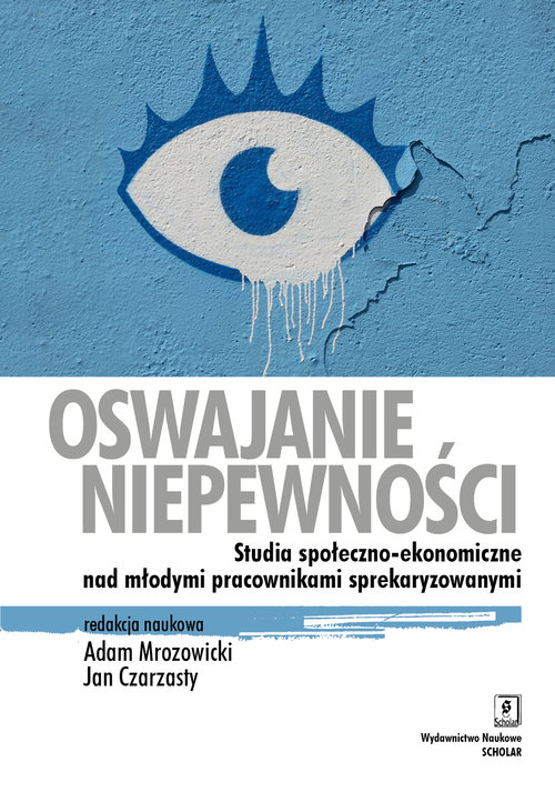 Image of Oswajanie niepewności Studia społeczno-ekonomiczne nad młodymi pracownikami sprekaryzowanymi