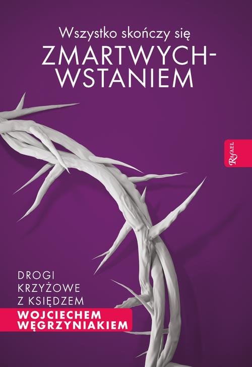 Image of Wszystko skończy się zmartwychwstaniem Drogi krzyżowe z księdzem Wojciechem Węgrzyniakiem