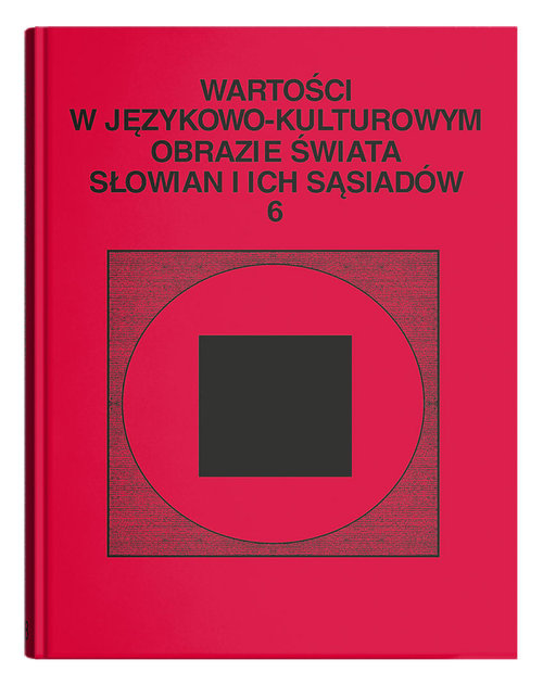 Image of Wartości w językowo-kulturowym obrazie świata Słowian i ich sąsiadów Tom 6: Jedność w różnorodności.