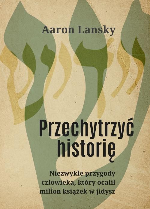 Image of Przechytrzyć historię Niezwykłe przygody człowieka, który ocalił milion książek w jidysz