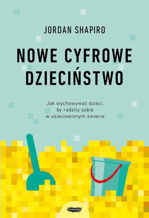 Image of Nowe cyfrowe dzieciństwo. Jak wychowywać dzieci, by radziły sobie w usieciowionym świecie