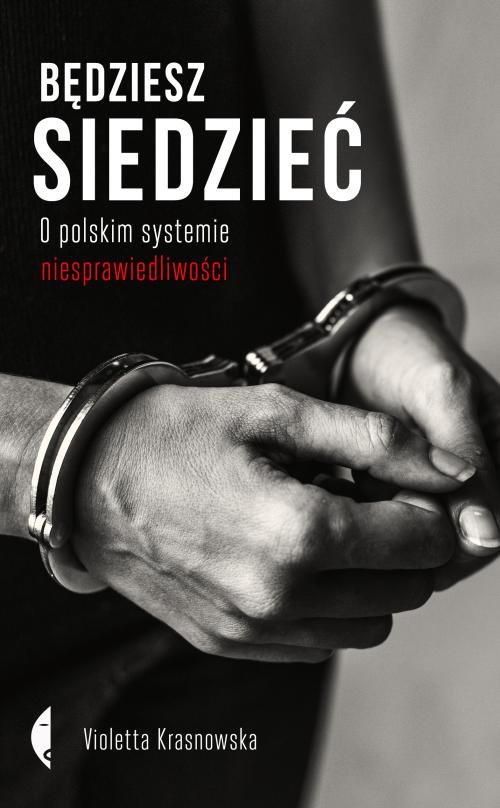 Image of Będziesz siedzieć O polskim systemie niesprawiedliwości