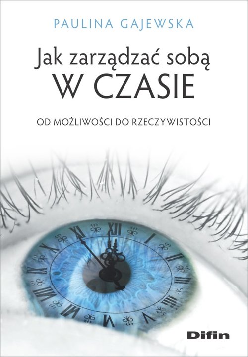 Image of Jak zarządzać sobą w czasie Od możliwości do rzeczywistości