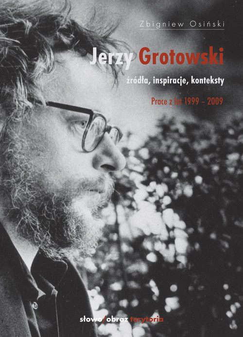 Image of Jerzy Grotowski Źródła inspiracje konteksty. Prace z lat 1999-2009