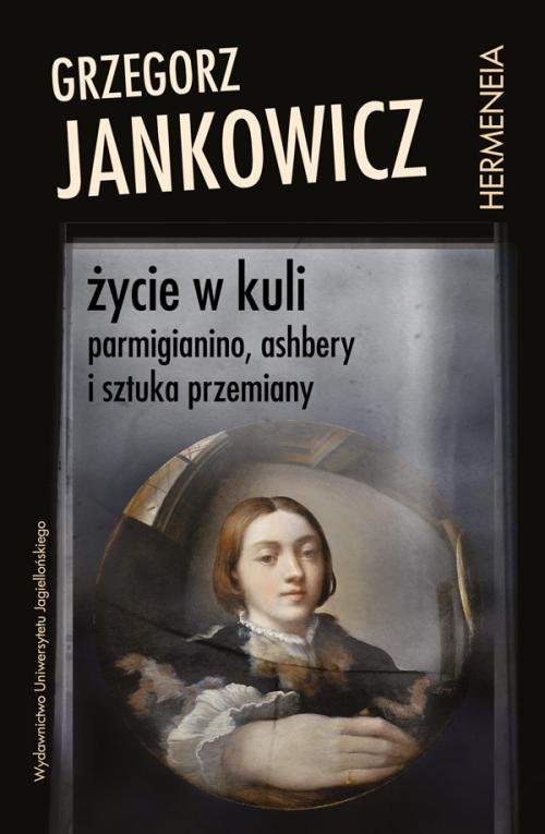 Image of Życie w kuli Parmigianino, Ashbery i sztuka przemiany