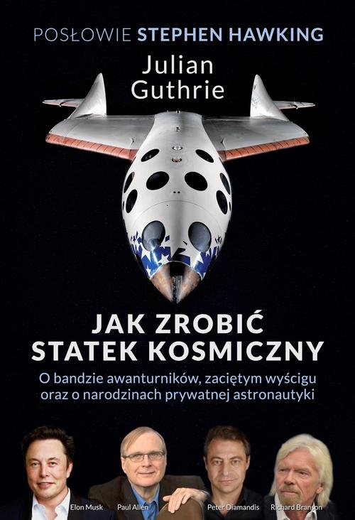 Image of Jak zrobić statek kosmiczny O bandzie awanturników, zaciętym wyścigu oraz o narodzinach prywatnej astronautyki