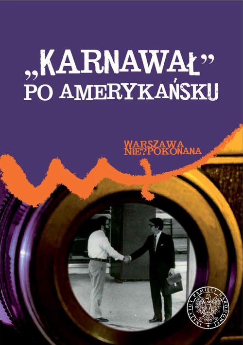 Image of Karnawał po amerykańsku Placówki dyplomatyczne USA w PRL wobec polskich wydarzeń od sierpnia 1980 r. do grudnia 1981 r.