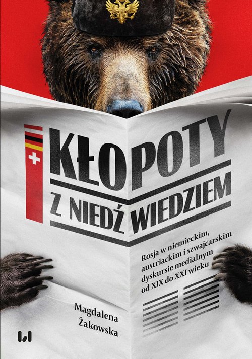 Image of Kłopoty z niedźwiedziem Rosja w niemieckim, austriackim i szwajcarskim dyskursie medialnym od XIX do XXI wieku