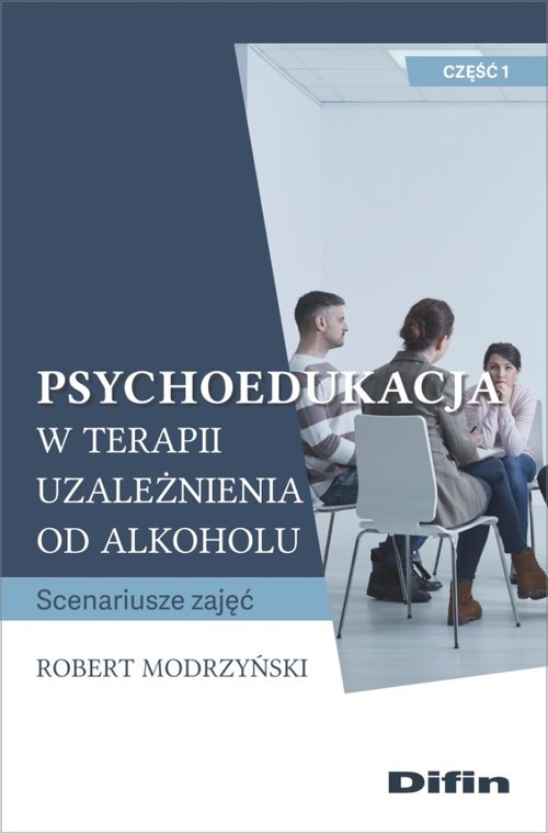 Image of Psychoedukacja w terapii uzależnienia od alkoholu Scenariusze zajęć. Część 1