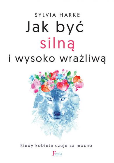 Image of Jak być silną i wysoko wrażliwą. Kiedy kobieta czuje za mocno.