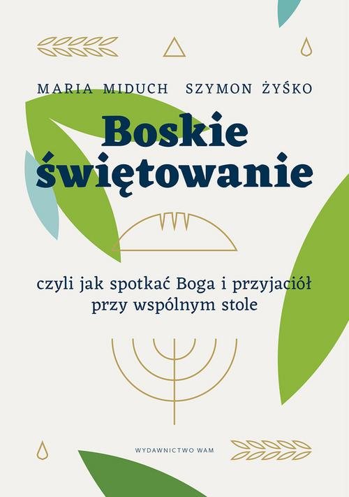 Image of Boskie świętowanie czyli jak spotkać Boga i przyjaciół przy wspólnym stole