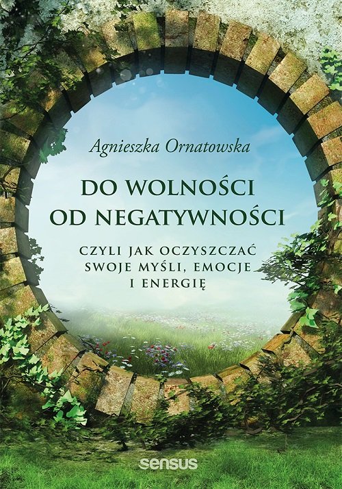 Image of Do wolności od negatywności czyli jak oczyszczać swoje myśli, emocje i energię
