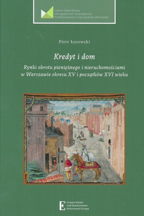 Image of Kredyt i dom Rynki obrotu pieniężnego i nieruchomościami w Warszawie okresu XV i początku XVI wieku