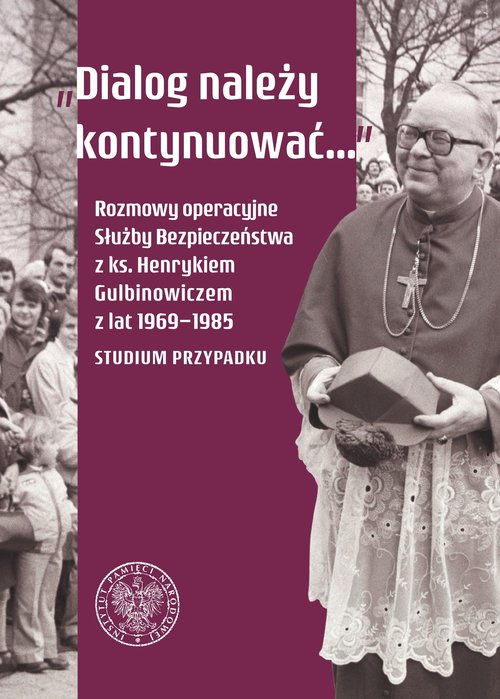 Image of Dialog należy kontynuować Rozmowy operacyjne Służby Bezpieczeństwa z ks. Henrykiem Gulbinowiczem z lat 1969-1985. Studium przypadku