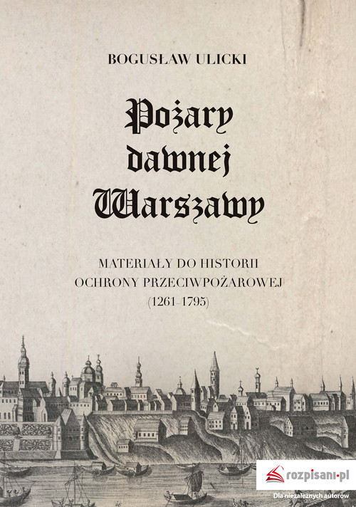 Image of Pożary dawnej Warszawy Materiały do historii ochrony przeciwpożarowej (1261–1795)
