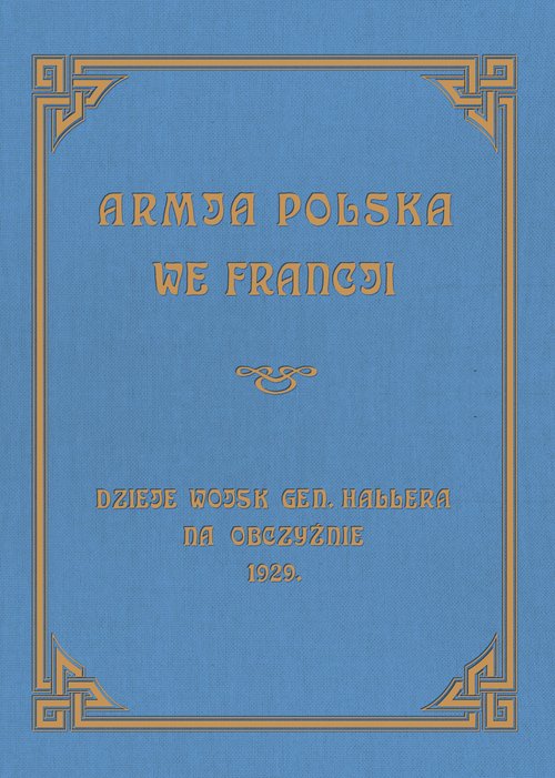 Image of Armja Polska we Francji Dzieje wojsk generała Hallera na Obczyźnie 1929
