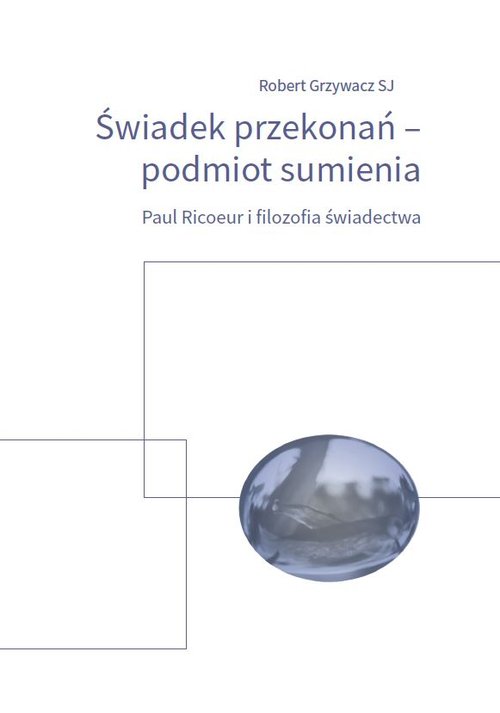 Image of Świadek przekonań podmiot sumienia Paul Ricoeur i filozofia świadectwa