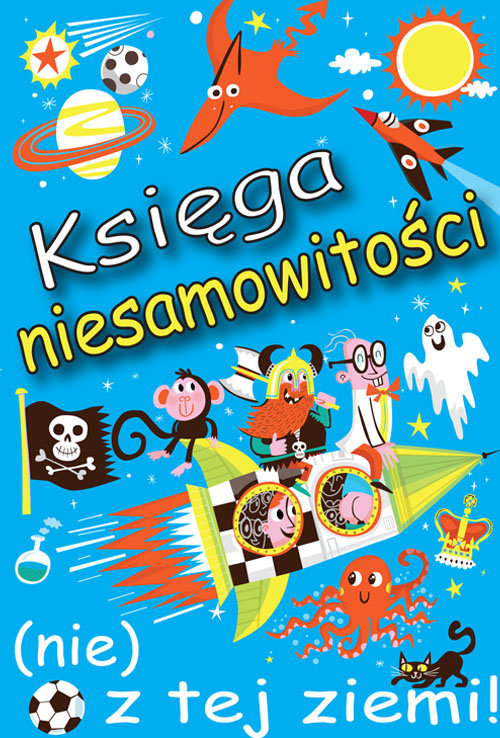 Image of Księga niesamowitości (nie) z tej ziemi! Księga faktów prawdziwych, choć niezwykłych