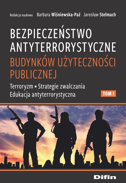 Image of Bezpieczeństwo antyterrorystyczne budynków użyteczności publicznej Tom 1 Terroryzm, strategie zwalczania, edukacja antyterrorystyczna