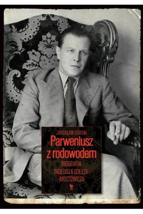 Image of Parweniusz z rodowodem Biografia Tadeusza Dołęgi-Mostowicza