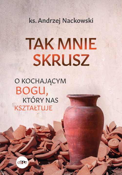 Image of Tak mnie skrusz O kochającym Bogu, który nas kształtuje