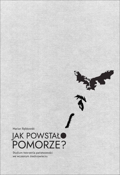 Image of Jak powstało Pomorze? Studium tworzenia państwowości we wczesnym średniowieczu