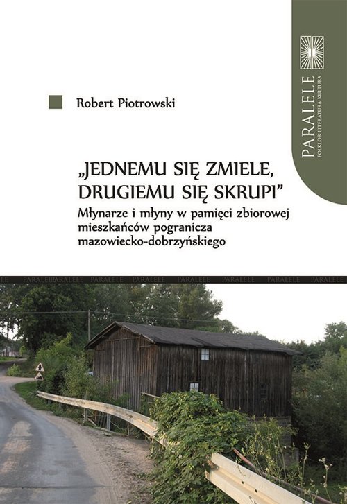 Image of Jednemu się zmiele drugiemu się skrupi Młynarze i młyny w pamięci zbiorowej mieszkańców pogranic