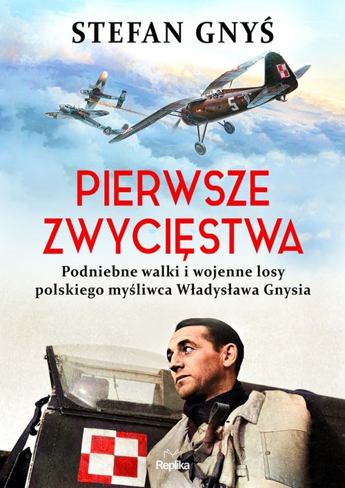 Image of Pierwsze zwycięstwa Podniebne walki i wojenne losy polskiego myśliwca Władysława Gnysia