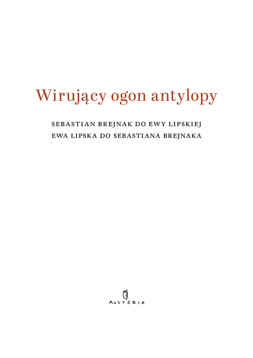 Image of Wirujący ogon antylopy Sebastian Brejnak do Ewy Lipskiej Ewa Lipska do Sebastiana Brejnaka
