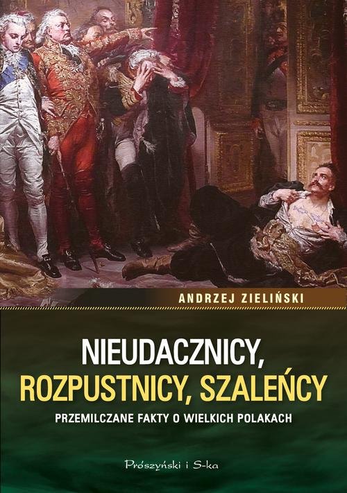 Image of Nieudacznicy, rozpustnicy, szaleńcy Przemilczane fakty o wielkich Polakach